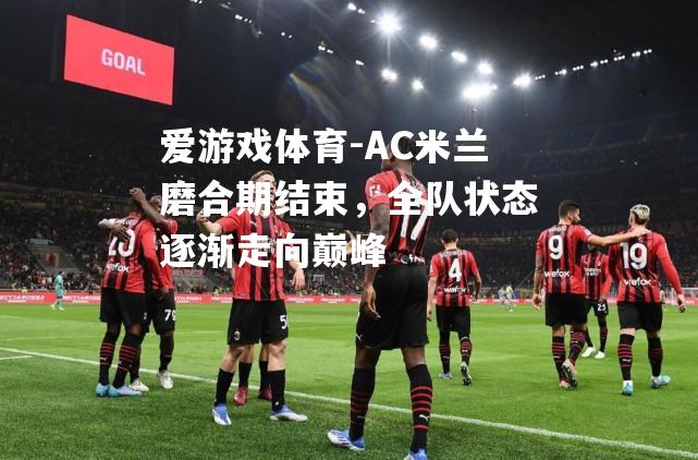 AC米兰磨合期结束，全队状态逐渐走向巅峰